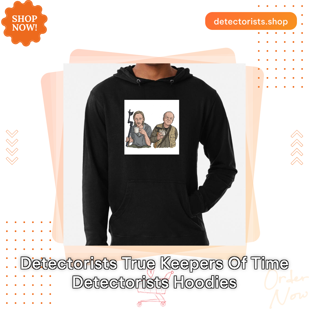 Detectorists True Keepers Of Time Detectorists Hoodies