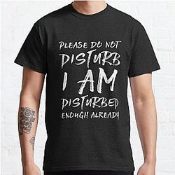 Please Do Not Disturb Disturbed Already Sarcastic T Shirt Classic T Shirt RB0301