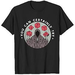 You Can Certainly Try Shirt Dungeons & Dragons T-Shirt