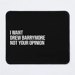 I Want Drew Barrymore Not Your Opinion Mouse Pad