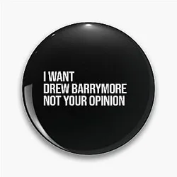 I Want Drew Barrymore My Opinion Pin
