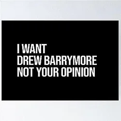 I Want Drew Barrymore Not Your Opinion Poster
