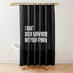 I Want Drew Barrymore Not Your Opinion Shower Curtain