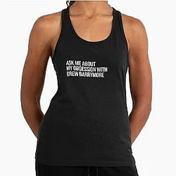 Ask me about my obsession with Drew Barrymore Racerback tank top