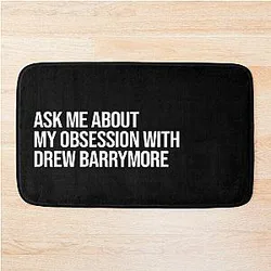 Ask me About my obsession with Drew Barrymore bath mat