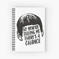 You're telling me there's a chance - Dumb Spiral Notebook