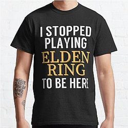 Elden Ring T-Shirts - I stopped playing Elden Ring to be here Funny Gaming Meme Design Classic T-Shirt