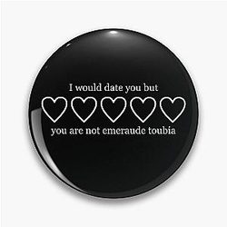 I would date you but you're not Emroubie Pin