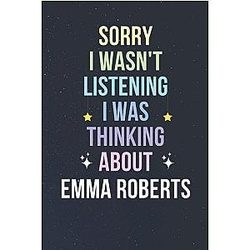 Sorry I Wasn't Listening I Was Thinking About Emma Roberts 6x9 inches 110 Page Blank Lined Notebook Journal Diary for Emma Roberts Fans