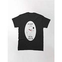 Family Guy T-Shirts - At least my dog loves me, I think Classic T-Shirt