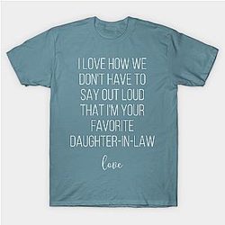 I Love How We Don't Have To Say Out Loud That I'M Your Favorite Daughter-in-Law Love Classic T-shirt TP1002