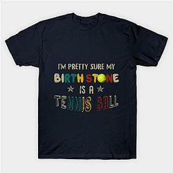 I_m Pretty Sure My Birth Stone Is A Tennis Ball T- Classic T-shirt TP1002