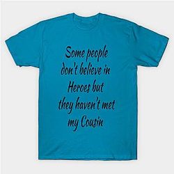 some people don't believe in heroes but they haven't met my cousin Classic T-shirt TP1002