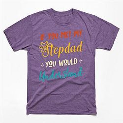 If You Met My Stepdad You Would Understand Funny Family Humor Quote Present Gift Idea Classic T-shirt TP1002