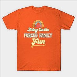 Bring On the Forced Family Fun Classic T-shirt TP1002
