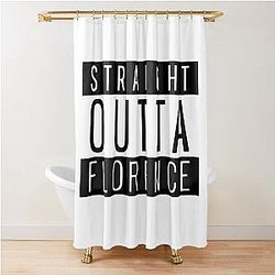 Straight Outta Florence  Shower Curtain