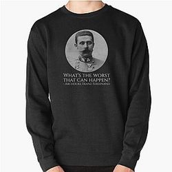 History Meme - Archduke Franz Ferdinand - What's The Worst That Can Happen? Pullover Sweatshirt