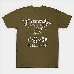 Friendship And Coffee Is All I Need : All I Need is Coffee and Friendship : funny coffee lover gift : Friendship day : Friendship day for women, Classic T-shirt TP1002