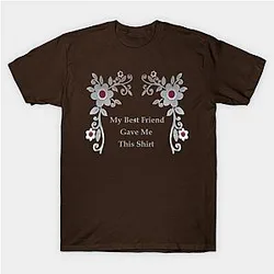 My Best Friend Gave Me This Shirt Classic T-shirt TP1002
