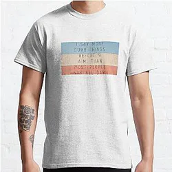I say more dumb things before 9 a.m. than most people say all day. Classic T-Shirt RB0103