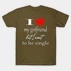 I love my girlFriend but i want to be single Classic T-shirt TP1002