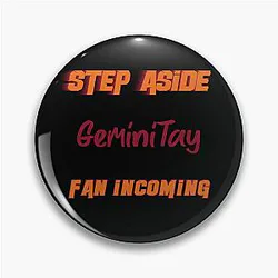 GeminiTay - Step Aside incoming fan Pin