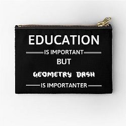 Geometry Dash Education Is But Geometry Dash Important Zipper Pouch