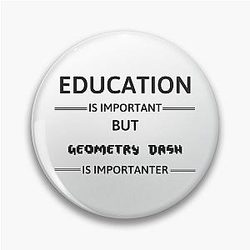 Geometry Dash - Education Is Important But Geometry Dash Is Important Pin