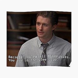 Because you're all minorities. You are in the Glee Club Poster RB2403