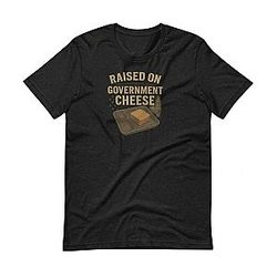 Raised on Government Cheese PM3003 Government Cheese T-Shirts