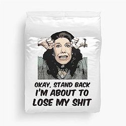 Grace and Frankie Standing I'm About To Lose My Shit 

Frankie Angry Quote Duvet Cover