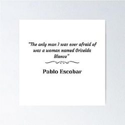 Pablo Escobar Quote about Griselda Blanco Poster