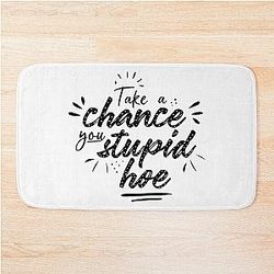 Gwen Stefani Lyric Quote "Take a Chance You Stupid Hoe" Bath Mat