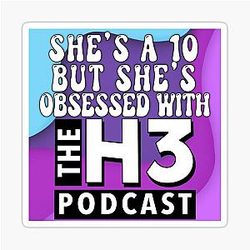 She's a 10 but obsessed with the H3 Podcast Sticker