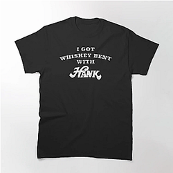 I Got Whiskey Bent With Hank Classic T-Shirt
