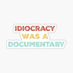 Idiocracy A Documentary Politics shirt Sticker
