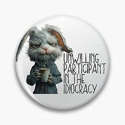 Unwilling participant in the idiocracy