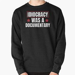 Idiocracy Was Documentary Sweatshirt