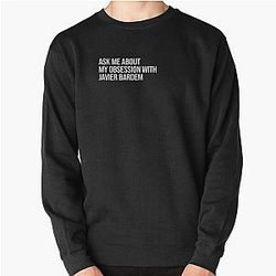 Ask me about my obsession with Javier Bardem sweatshirt