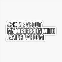 Ask about my obsession with Javier Bardem sticker