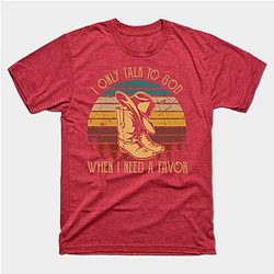 Jelly Roll T-Shirts - I only talk to God, when I need a favor Hat Boot Cowboy Vintage T-Shirt TP2509