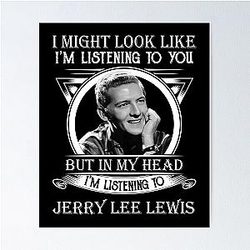 I May Look Like I'm Listening To You Jerry Lee Lewis Classic Poster