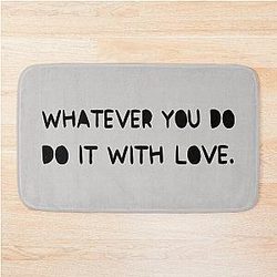 Whatever you do it with love Jessica Alba's favourite slogan Motivational Quote Items Bath Mat