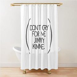 Don't cry for me Jimmy Kimmel Shower Curtain