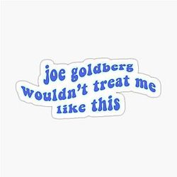 Joe Goldberg wouldn't treat me like this Sticker
