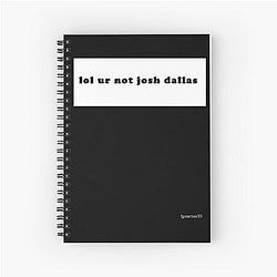 Lol your not Josh Dallas Spiral Notebook