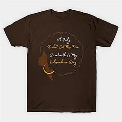 Juneteenth T-Shirts - July 4th Didn't Set Me Free Juneteenth is my independence day T-Shirt TP1002
