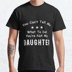  You Can't Tell Me What To Do You're Not My Daughter| Perfect Gift|kane brown gift Classic T-Shirt