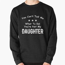 You Can't Tell Me What To Do You're Not My Daughter| Perfect Gift|kane brown gift Pullover Sweatshirt