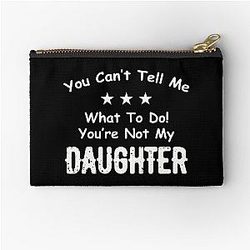 You Can't Tell Me What To Do You're Not My Daughter| Perfect Gift|kane brown gift Zipper Pouch